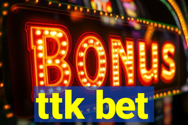 ttk bet
